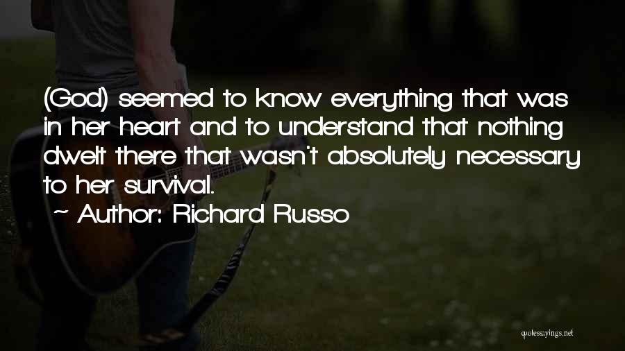 Richard Russo Quotes: (god) Seemed To Know Everything That Was In Her Heart And To Understand That Nothing Dwelt There That Wasn't Absolutely