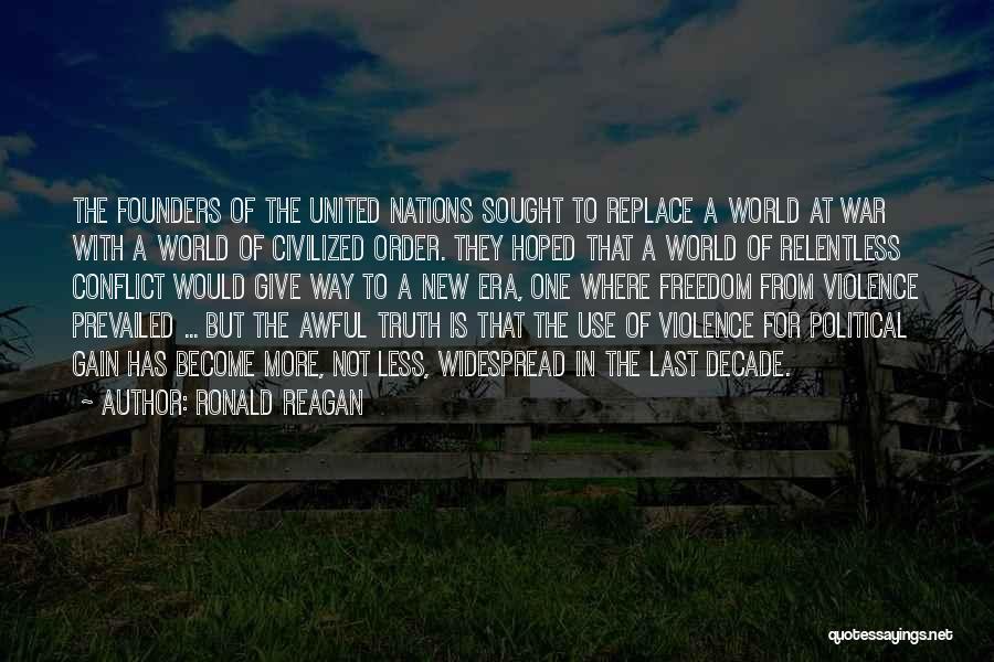 Ronald Reagan Quotes: The Founders Of The United Nations Sought To Replace A World At War With A World Of Civilized Order. They