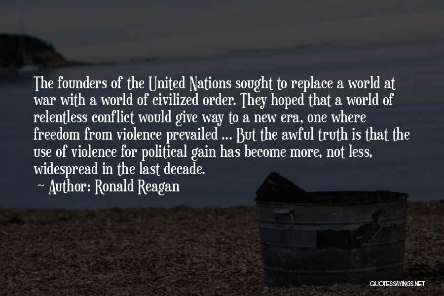 Ronald Reagan Quotes: The Founders Of The United Nations Sought To Replace A World At War With A World Of Civilized Order. They