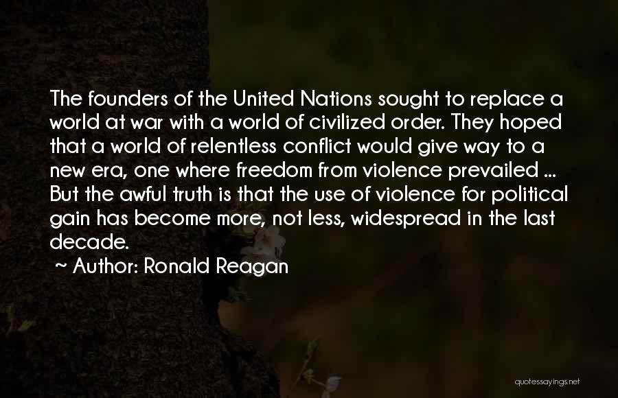 Ronald Reagan Quotes: The Founders Of The United Nations Sought To Replace A World At War With A World Of Civilized Order. They