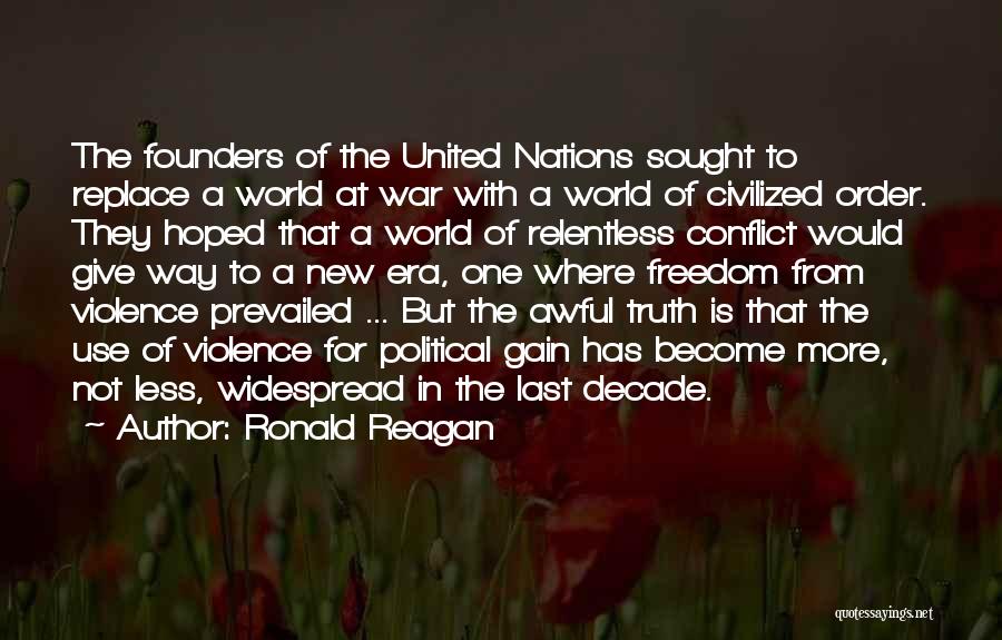 Ronald Reagan Quotes: The Founders Of The United Nations Sought To Replace A World At War With A World Of Civilized Order. They