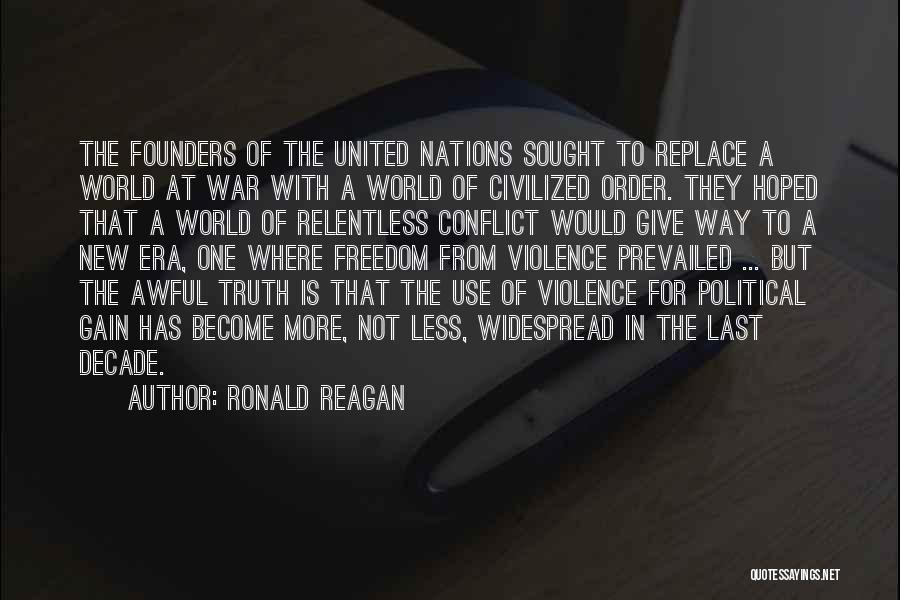 Ronald Reagan Quotes: The Founders Of The United Nations Sought To Replace A World At War With A World Of Civilized Order. They