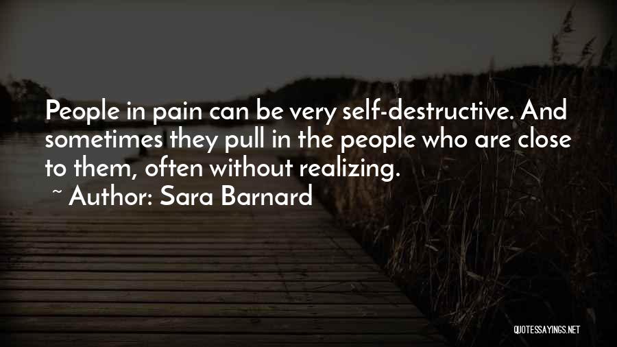 Sara Barnard Quotes: People In Pain Can Be Very Self-destructive. And Sometimes They Pull In The People Who Are Close To Them, Often