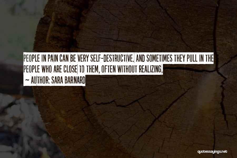 Sara Barnard Quotes: People In Pain Can Be Very Self-destructive. And Sometimes They Pull In The People Who Are Close To Them, Often