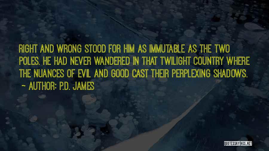 P.D. James Quotes: Right And Wrong Stood For Him As Immutable As The Two Poles. He Had Never Wandered In That Twilight Country