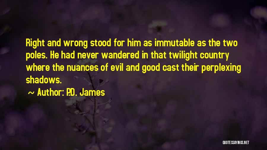 P.D. James Quotes: Right And Wrong Stood For Him As Immutable As The Two Poles. He Had Never Wandered In That Twilight Country