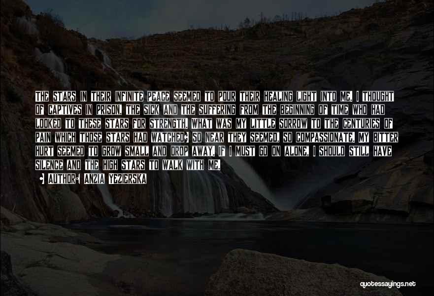 Anzia Yezierska Quotes: The Stars In Their Infinite Peace Seemed To Pour Their Healing Light Into Me. I Thought Of Captives In Prison,