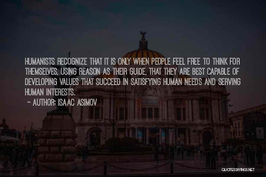 Isaac Asimov Quotes: Humanists Recognize That It Is Only When People Feel Free To Think For Themselves, Using Reason As Their Guide, That