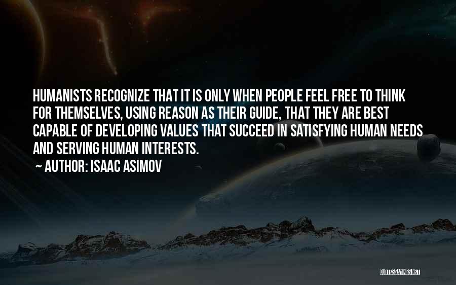 Isaac Asimov Quotes: Humanists Recognize That It Is Only When People Feel Free To Think For Themselves, Using Reason As Their Guide, That