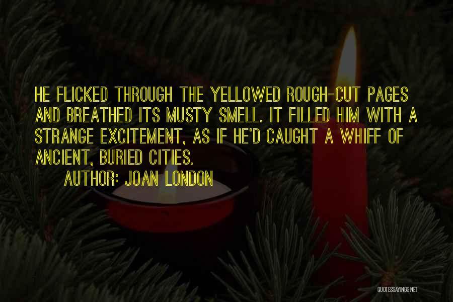 Joan London Quotes: He Flicked Through The Yellowed Rough-cut Pages And Breathed Its Musty Smell. It Filled Him With A Strange Excitement, As