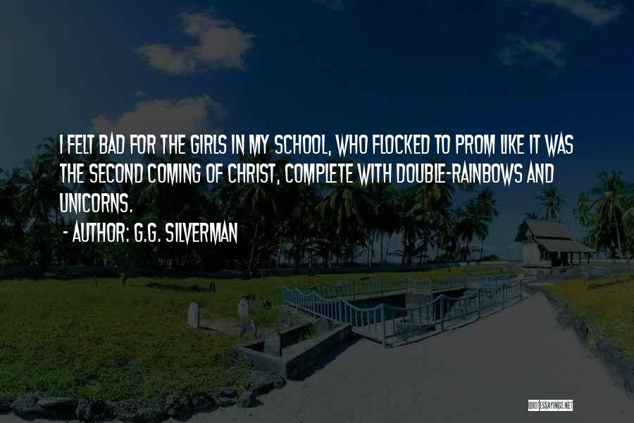 G.G. Silverman Quotes: I Felt Bad For The Girls In My School, Who Flocked To Prom Like It Was The Second Coming Of