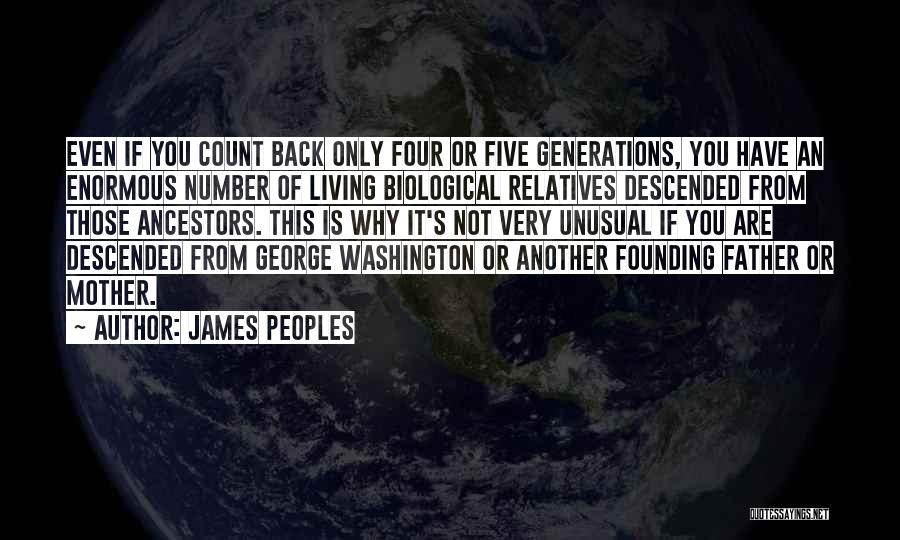 James Peoples Quotes: Even If You Count Back Only Four Or Five Generations, You Have An Enormous Number Of Living Biological Relatives Descended