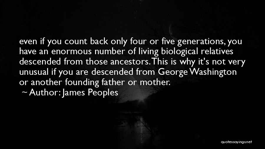 James Peoples Quotes: Even If You Count Back Only Four Or Five Generations, You Have An Enormous Number Of Living Biological Relatives Descended
