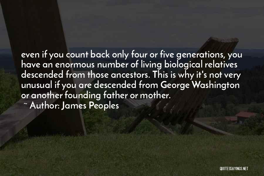 James Peoples Quotes: Even If You Count Back Only Four Or Five Generations, You Have An Enormous Number Of Living Biological Relatives Descended