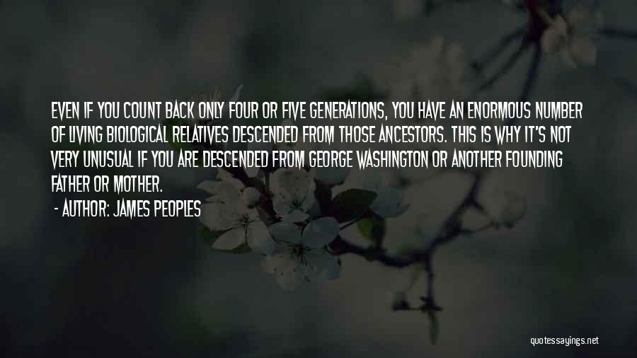 James Peoples Quotes: Even If You Count Back Only Four Or Five Generations, You Have An Enormous Number Of Living Biological Relatives Descended