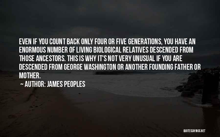 James Peoples Quotes: Even If You Count Back Only Four Or Five Generations, You Have An Enormous Number Of Living Biological Relatives Descended