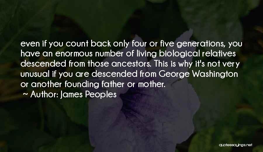 James Peoples Quotes: Even If You Count Back Only Four Or Five Generations, You Have An Enormous Number Of Living Biological Relatives Descended