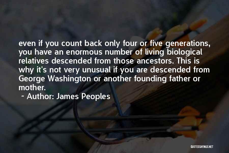 James Peoples Quotes: Even If You Count Back Only Four Or Five Generations, You Have An Enormous Number Of Living Biological Relatives Descended