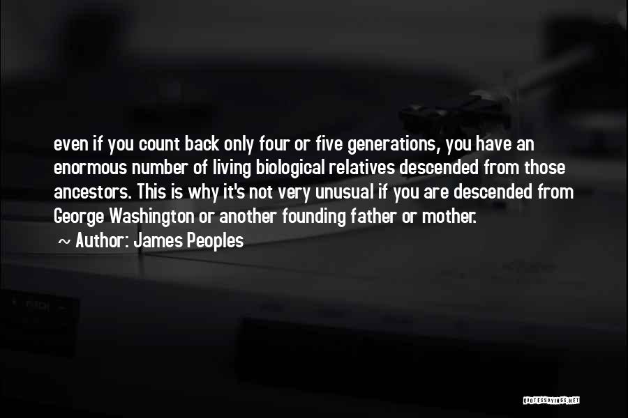 James Peoples Quotes: Even If You Count Back Only Four Or Five Generations, You Have An Enormous Number Of Living Biological Relatives Descended