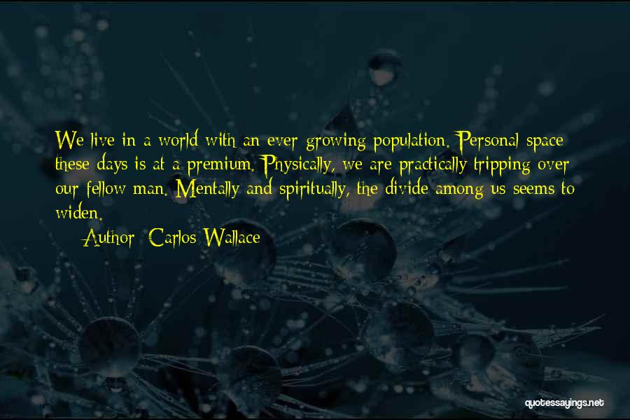 Carlos Wallace Quotes: We Live In A World With An Ever-growing Population. Personal Space These Days Is At A Premium. Physically, We Are