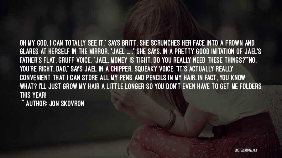 Jon Skovron Quotes: Oh My God, I Can Totally See It, Says Britt. She Scrunches Her Face Into A Frown And Glares At