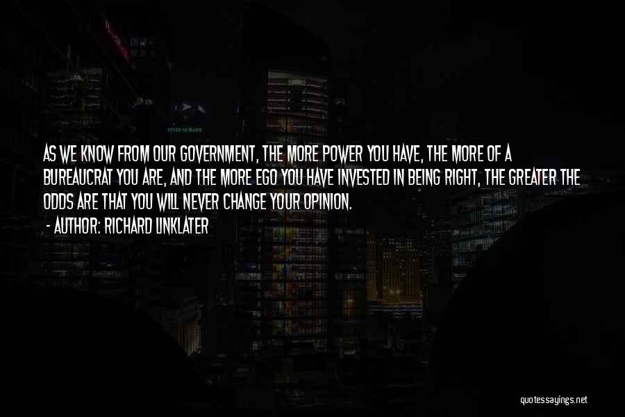 Richard Linklater Quotes: As We Know From Our Government, The More Power You Have, The More Of A Bureaucrat You Are, And The