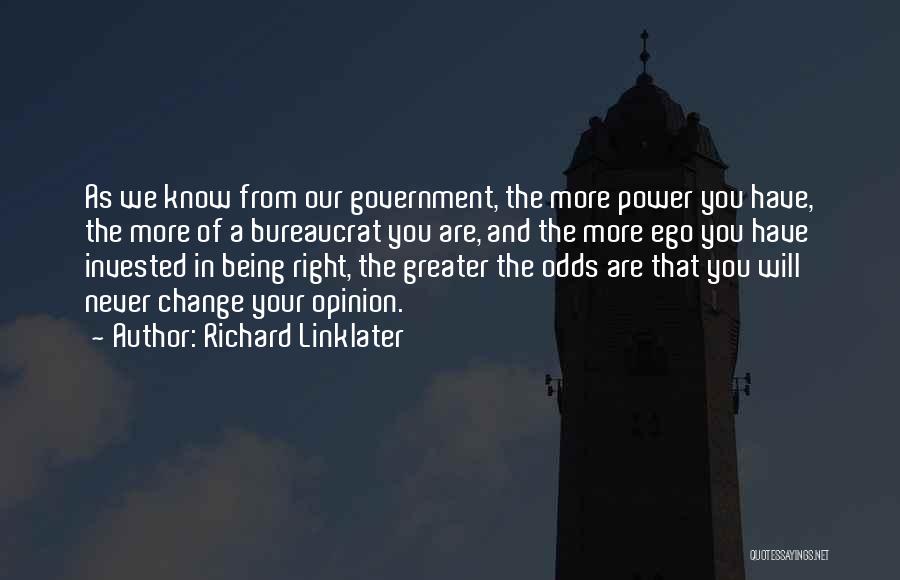 Richard Linklater Quotes: As We Know From Our Government, The More Power You Have, The More Of A Bureaucrat You Are, And The