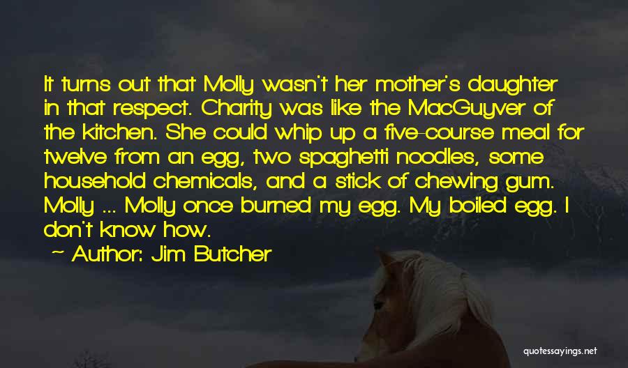 Jim Butcher Quotes: It Turns Out That Molly Wasn't Her Mother's Daughter In That Respect. Charity Was Like The Macguyver Of The Kitchen.