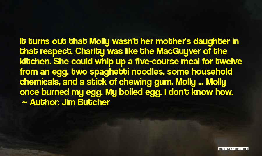 Jim Butcher Quotes: It Turns Out That Molly Wasn't Her Mother's Daughter In That Respect. Charity Was Like The Macguyver Of The Kitchen.