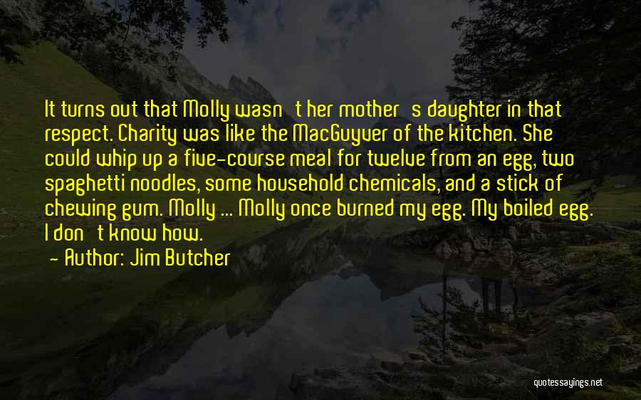 Jim Butcher Quotes: It Turns Out That Molly Wasn't Her Mother's Daughter In That Respect. Charity Was Like The Macguyver Of The Kitchen.