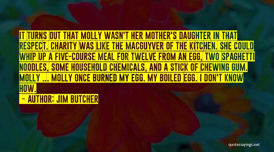 Jim Butcher Quotes: It Turns Out That Molly Wasn't Her Mother's Daughter In That Respect. Charity Was Like The Macguyver Of The Kitchen.