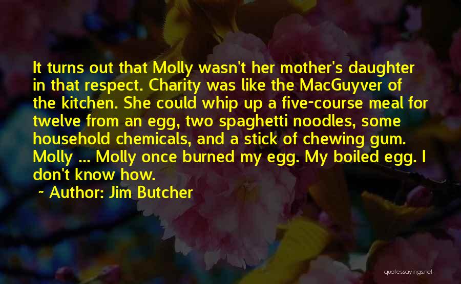 Jim Butcher Quotes: It Turns Out That Molly Wasn't Her Mother's Daughter In That Respect. Charity Was Like The Macguyver Of The Kitchen.