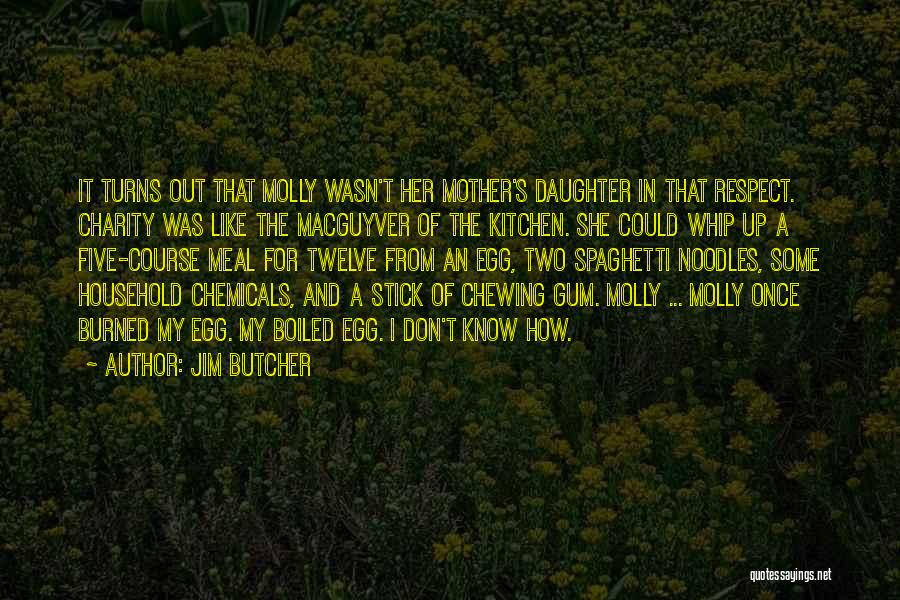 Jim Butcher Quotes: It Turns Out That Molly Wasn't Her Mother's Daughter In That Respect. Charity Was Like The Macguyver Of The Kitchen.