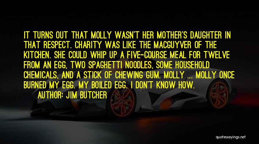 Jim Butcher Quotes: It Turns Out That Molly Wasn't Her Mother's Daughter In That Respect. Charity Was Like The Macguyver Of The Kitchen.