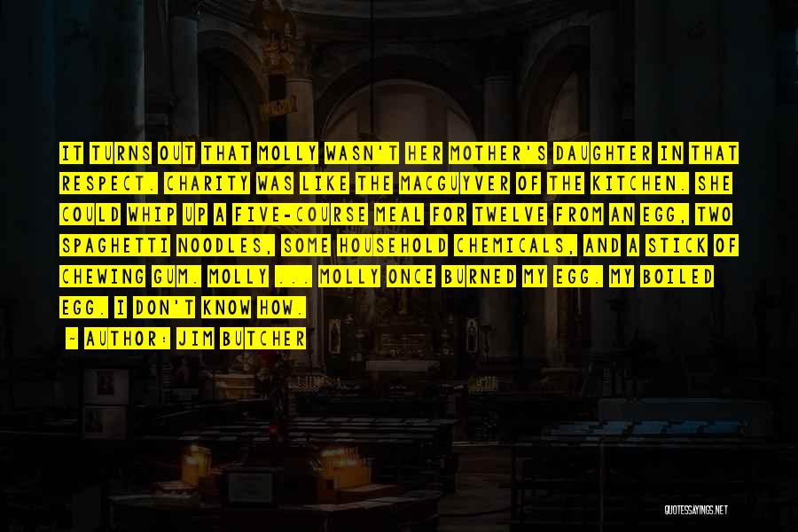 Jim Butcher Quotes: It Turns Out That Molly Wasn't Her Mother's Daughter In That Respect. Charity Was Like The Macguyver Of The Kitchen.