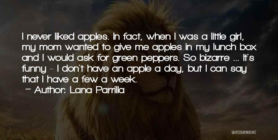 Lana Parrilla Quotes: I Never Liked Apples. In Fact, When I Was A Little Girl, My Mom Wanted To Give Me Apples In