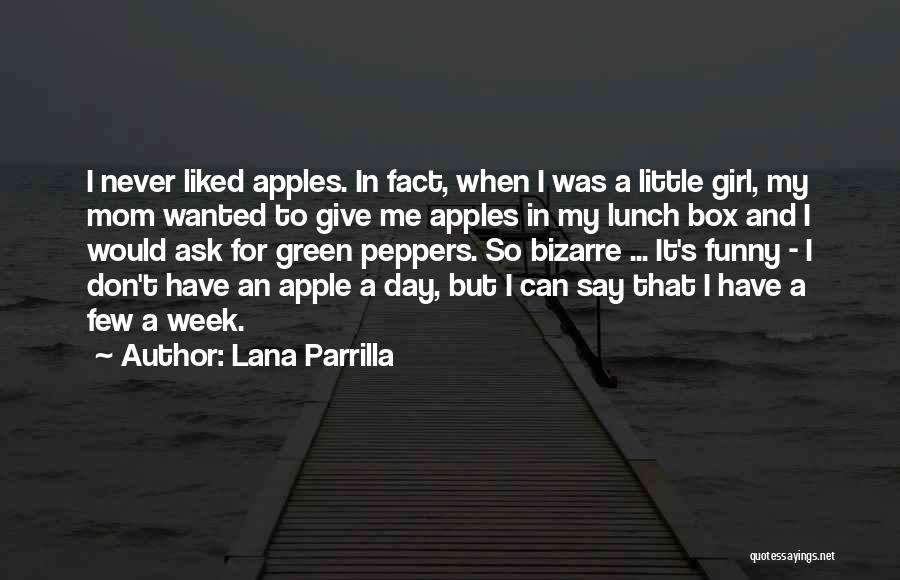 Lana Parrilla Quotes: I Never Liked Apples. In Fact, When I Was A Little Girl, My Mom Wanted To Give Me Apples In