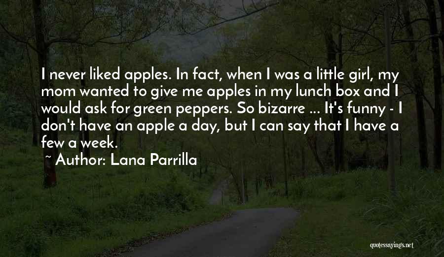 Lana Parrilla Quotes: I Never Liked Apples. In Fact, When I Was A Little Girl, My Mom Wanted To Give Me Apples In