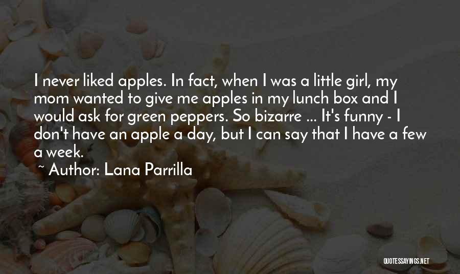 Lana Parrilla Quotes: I Never Liked Apples. In Fact, When I Was A Little Girl, My Mom Wanted To Give Me Apples In