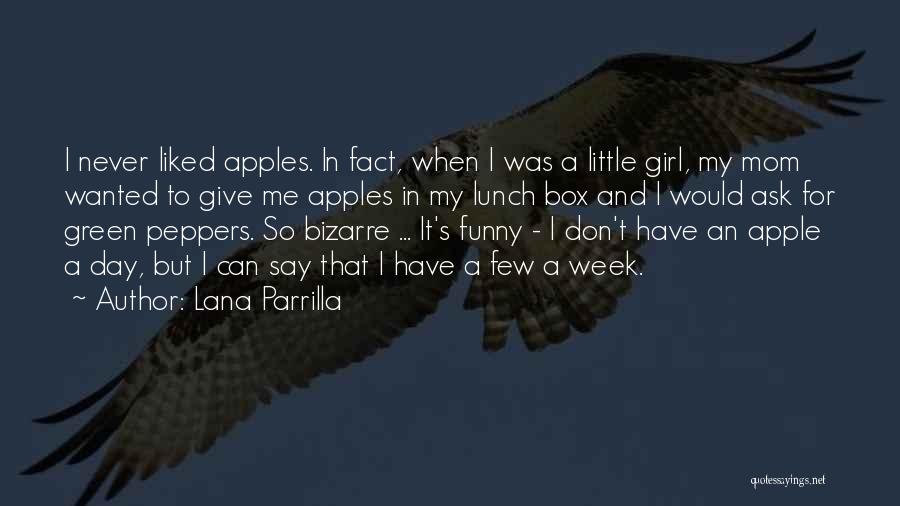 Lana Parrilla Quotes: I Never Liked Apples. In Fact, When I Was A Little Girl, My Mom Wanted To Give Me Apples In