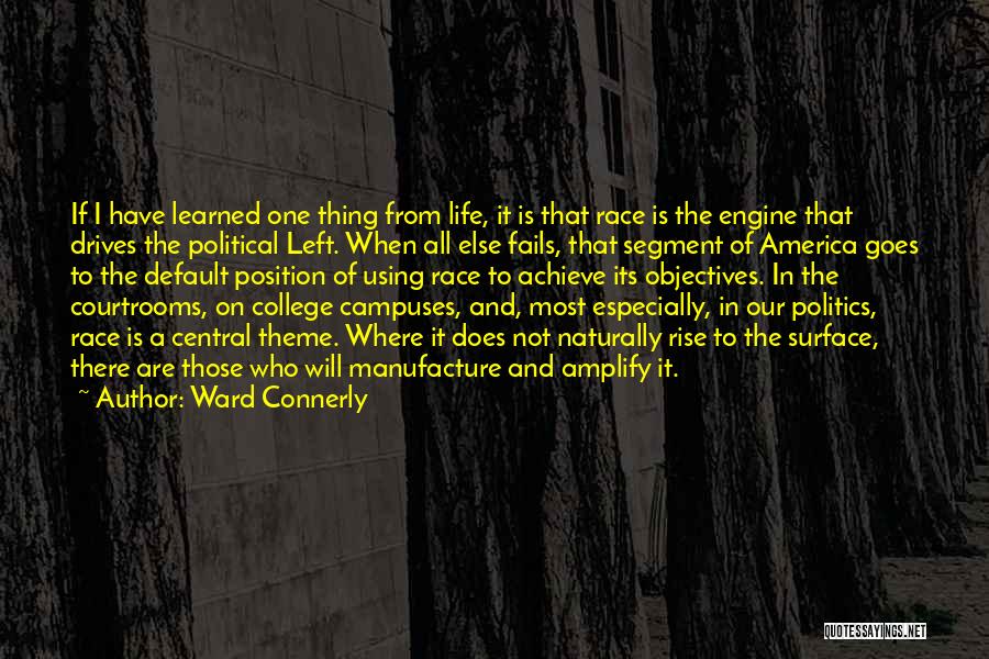 Ward Connerly Quotes: If I Have Learned One Thing From Life, It Is That Race Is The Engine That Drives The Political Left.