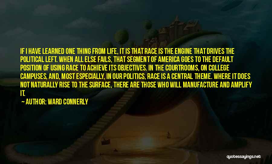 Ward Connerly Quotes: If I Have Learned One Thing From Life, It Is That Race Is The Engine That Drives The Political Left.
