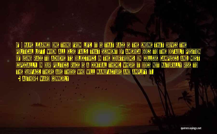 Ward Connerly Quotes: If I Have Learned One Thing From Life, It Is That Race Is The Engine That Drives The Political Left.