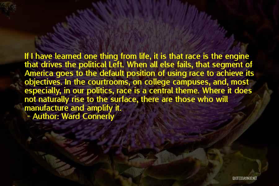 Ward Connerly Quotes: If I Have Learned One Thing From Life, It Is That Race Is The Engine That Drives The Political Left.