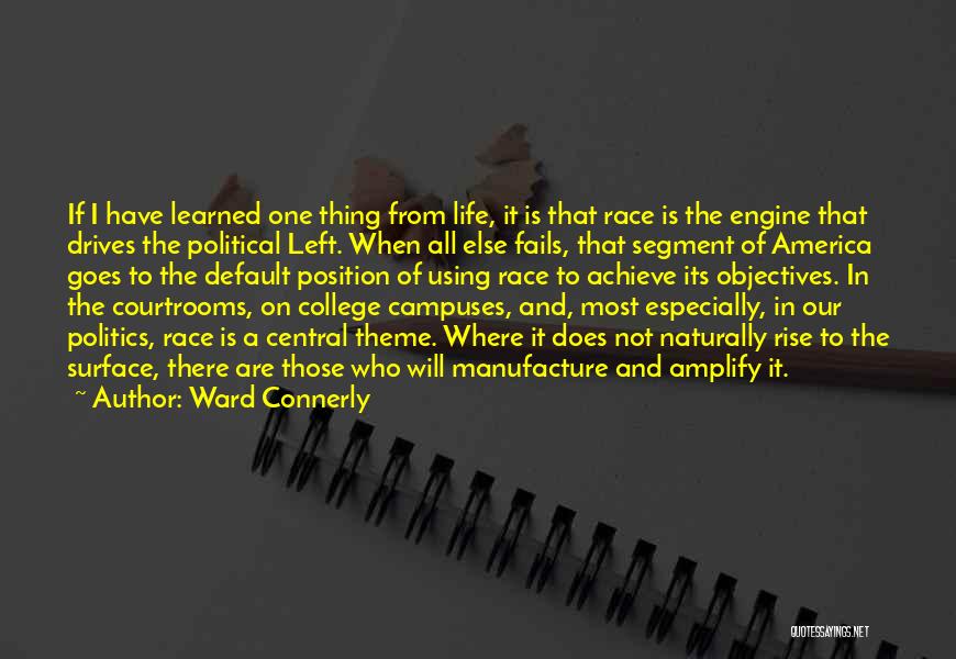 Ward Connerly Quotes: If I Have Learned One Thing From Life, It Is That Race Is The Engine That Drives The Political Left.