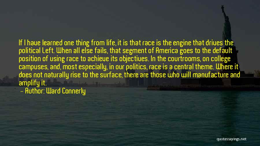 Ward Connerly Quotes: If I Have Learned One Thing From Life, It Is That Race Is The Engine That Drives The Political Left.