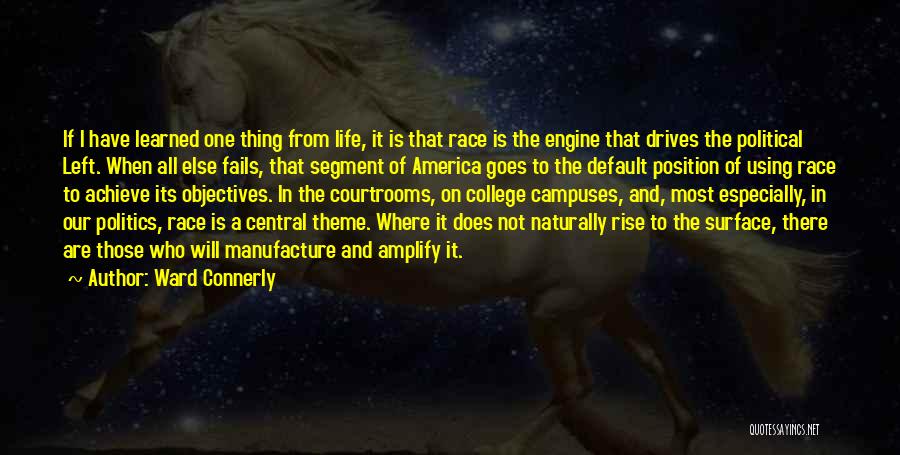 Ward Connerly Quotes: If I Have Learned One Thing From Life, It Is That Race Is The Engine That Drives The Political Left.