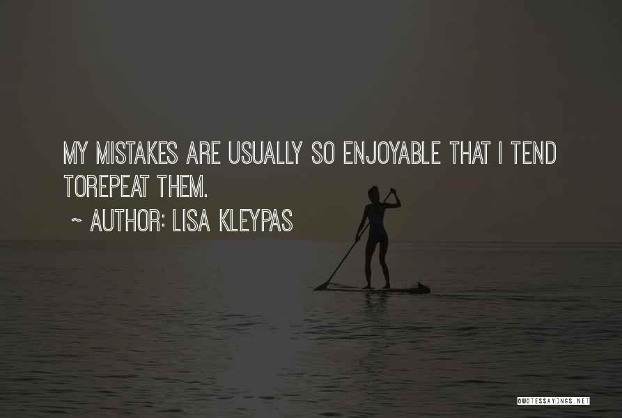 Lisa Kleypas Quotes: My Mistakes Are Usually So Enjoyable That I Tend Torepeat Them.