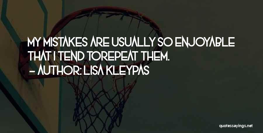 Lisa Kleypas Quotes: My Mistakes Are Usually So Enjoyable That I Tend Torepeat Them.