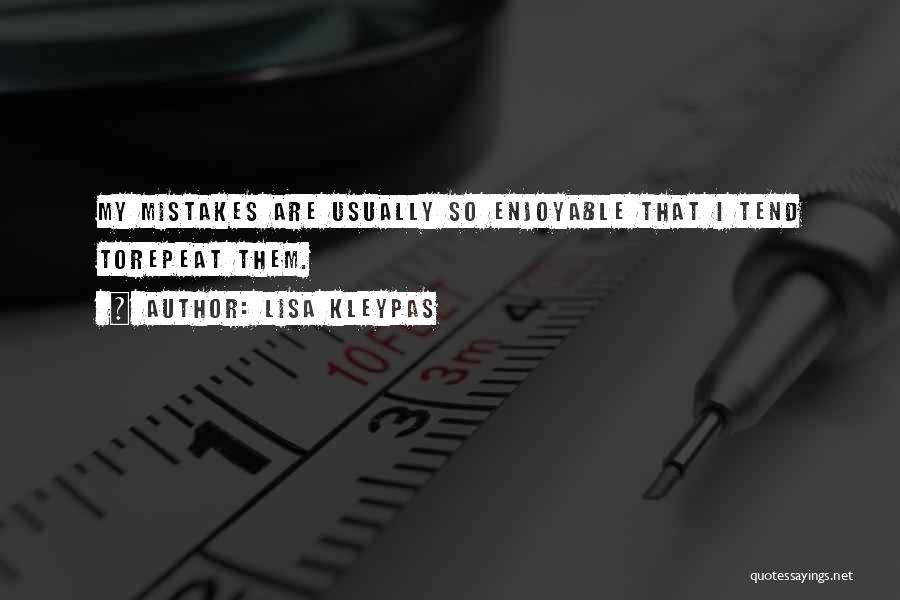 Lisa Kleypas Quotes: My Mistakes Are Usually So Enjoyable That I Tend Torepeat Them.